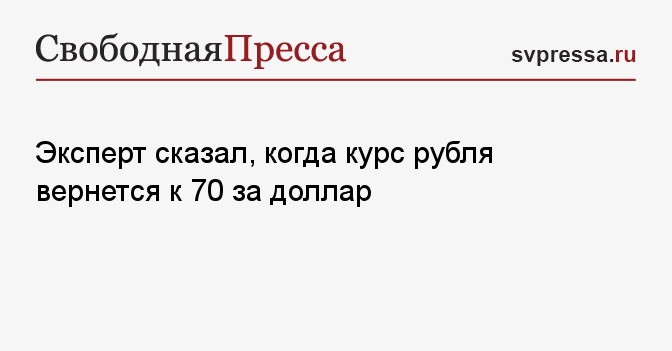 Эксперт сказал, когда курс рубля вернется к 70 за доллар ...