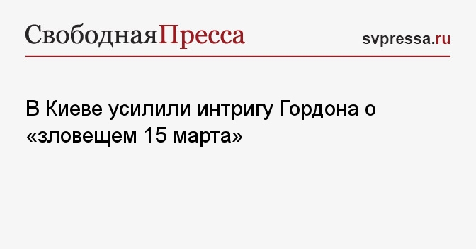 В Киеве усилили интригу Гордона о «зловещем 15 марта ...