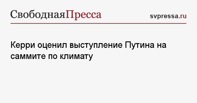 Керри оценил выступление Путина на саммите по климату ...