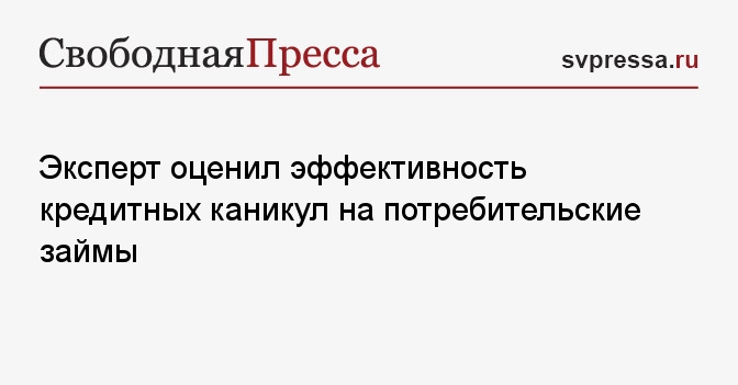 Эксперт оценил эффективность кредитных каникул на потребительские займы