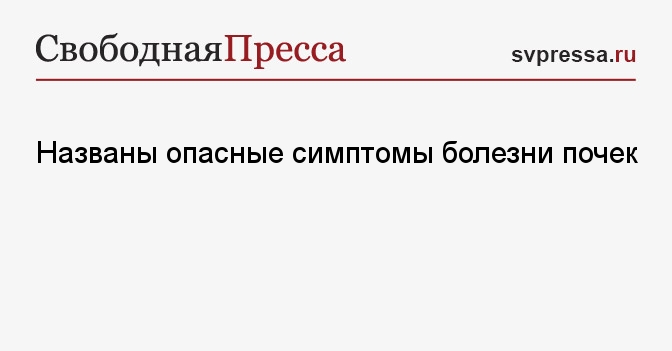 Названы опасные симптомы болезни почек - Свободная Пресса - Здоровье ...