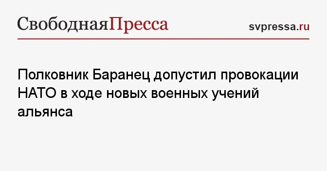 Полковник Баранец допустил провокации НАТО в ходе новых военных учений ...