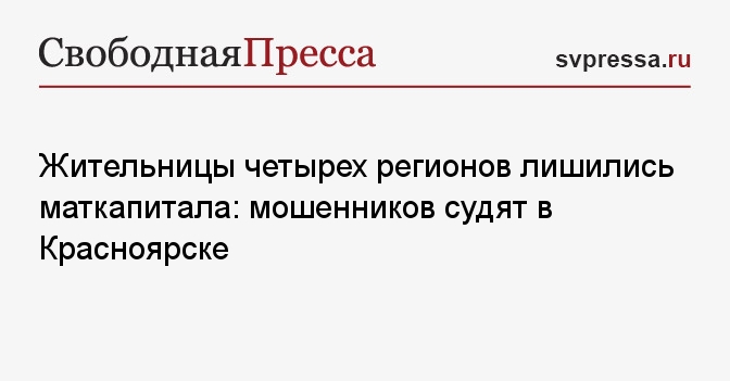 Жительницы четырех регионов лишились маткапитала: мошенников судят в Красноярске