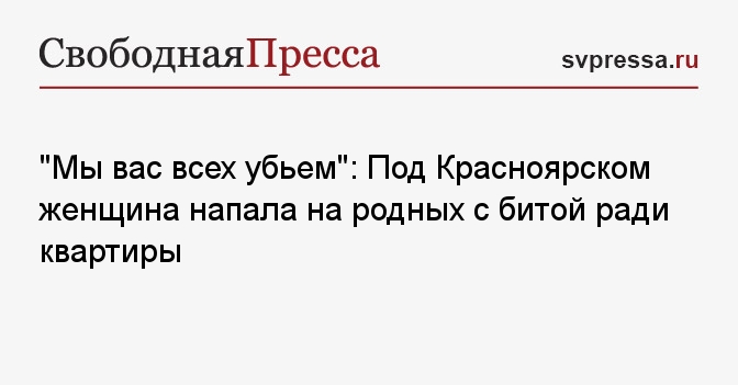 "Мы вас всех убьем": Под Красноярском женщина напала на родных с битой ради квартиры