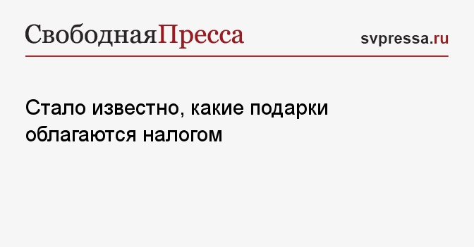 Стало известно, какие подарки облагаются налогом