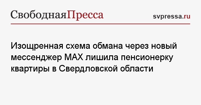 Изощренная схема обмана через новый мессенджер МАХ лишила пенсионерку квартиры в Свердловской области