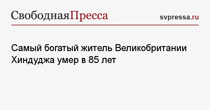 Самый богатый житель Великобритании Хиндуджа умер в 85 лет