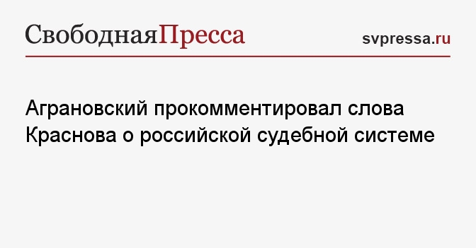 Аграновский прокомментировал слова Краснова о российской судебной системе