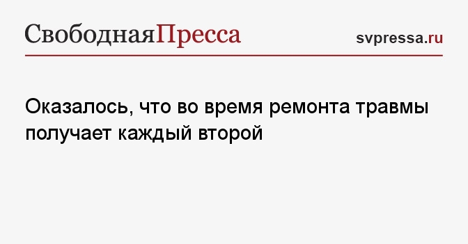 Оказалось, что во время ремонта травмы получает каждый второй